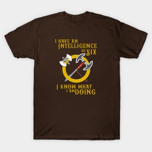 I have an Intelligence of Six - I know what I am Doing! T-Shirt